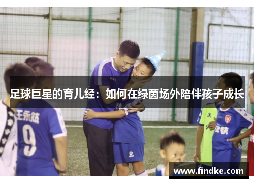 足球巨星的育儿经：如何在绿茵场外陪伴孩子成长