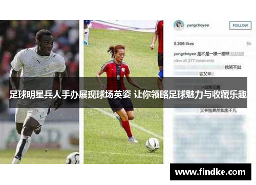 足球明星兵人手办展现球场英姿 让你领略足球魅力与收藏乐趣